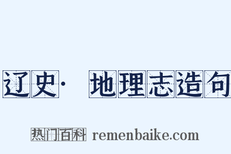 辽史·地理志造句是什么意思的图片